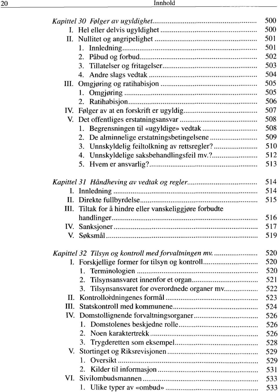 Begrensningen til «ugyldige» vedtak 508 2. De alminnelige erstatningsbetingelsene 509 3. Unnskyldelig feiltolkning av rettsregler? 510 4. Unnskyldelige saksbehandlingsfeil mv.? 512 5.