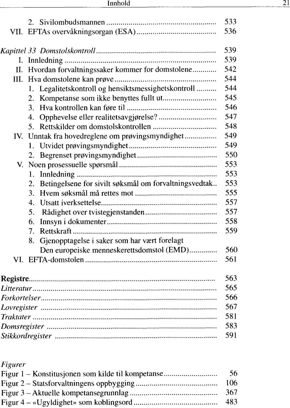 Opphevelse eller realitetsavgjørelse? 547 5. Rettskilder om domstolskontrollen 548 IV. Unntak fra hovedreglene om prøvingsmyndighet 549 1. Utvidet prøvingsmyndighet 549 2.