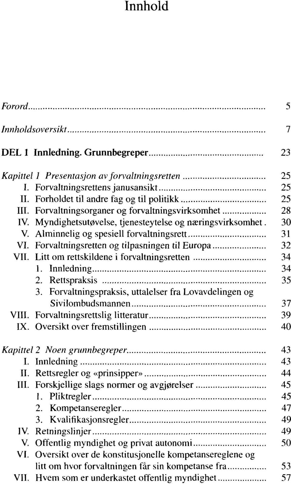 Alminnelig og spesiell forvaltningsrett 31 VI. Forvaltningsretten og tilpasningen til Europa 32 VII. Litt om rettskildene i forvaltningsretten 34 1. Innledning 34 2. Rettspraksis 35 3.