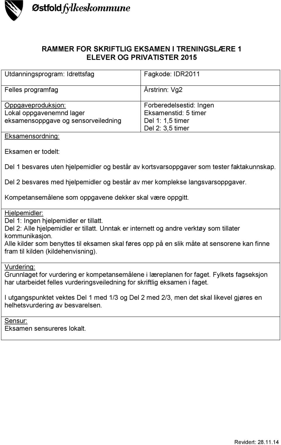 kortsvarsoppgaver som tester faktakunnskap. Del 2 besvares med hjelpemidler består av mer komplekse langsvarsoppgaver. Kompetansemålene som oppgavene dekker skal være oppgitt.