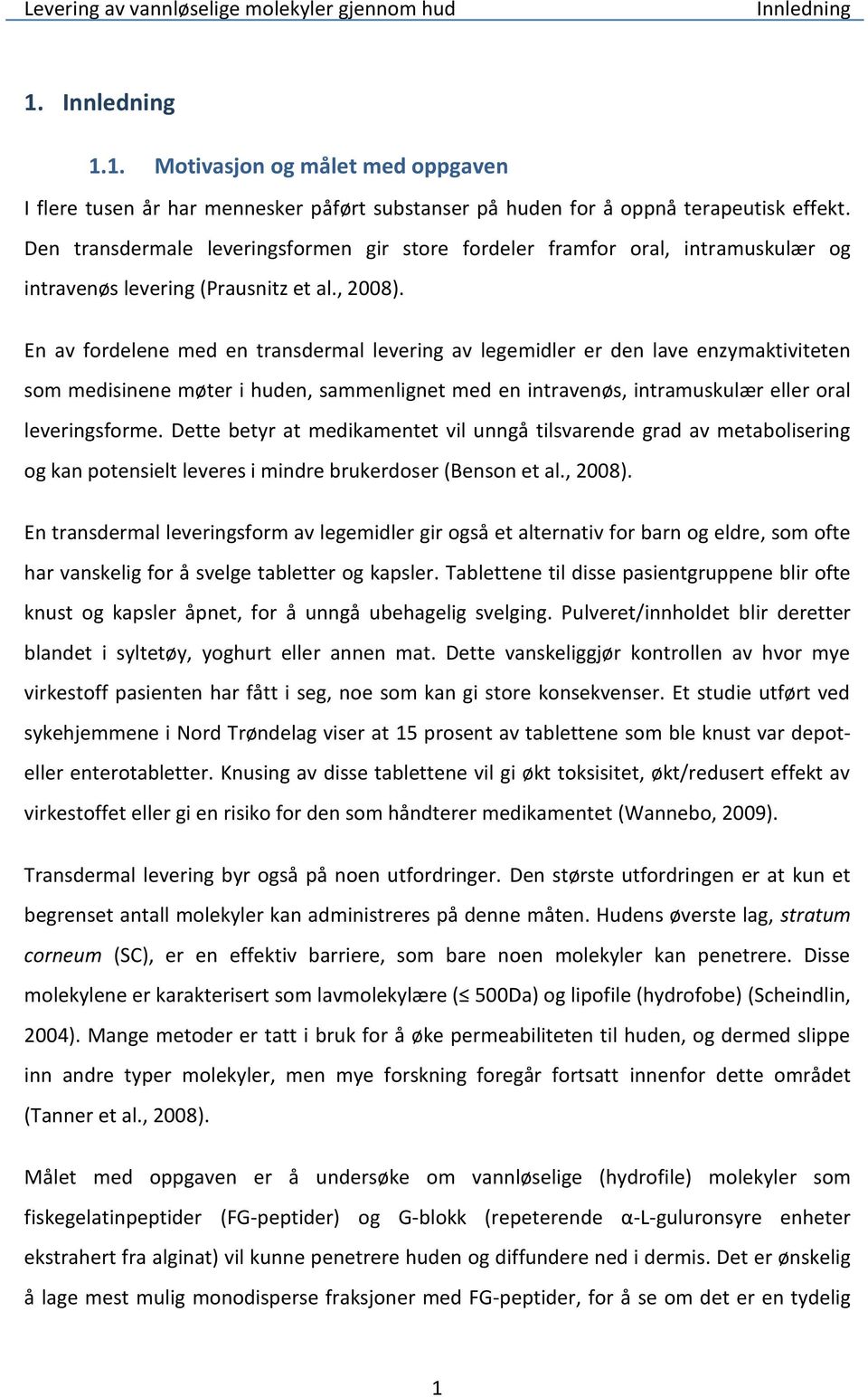 En av fordelene med en transdermal levering av legemidler er den lave enzymaktiviteten som medisinene møter i huden, sammenlignet med en intravenøs, intramuskulær eller oral leveringsforme.