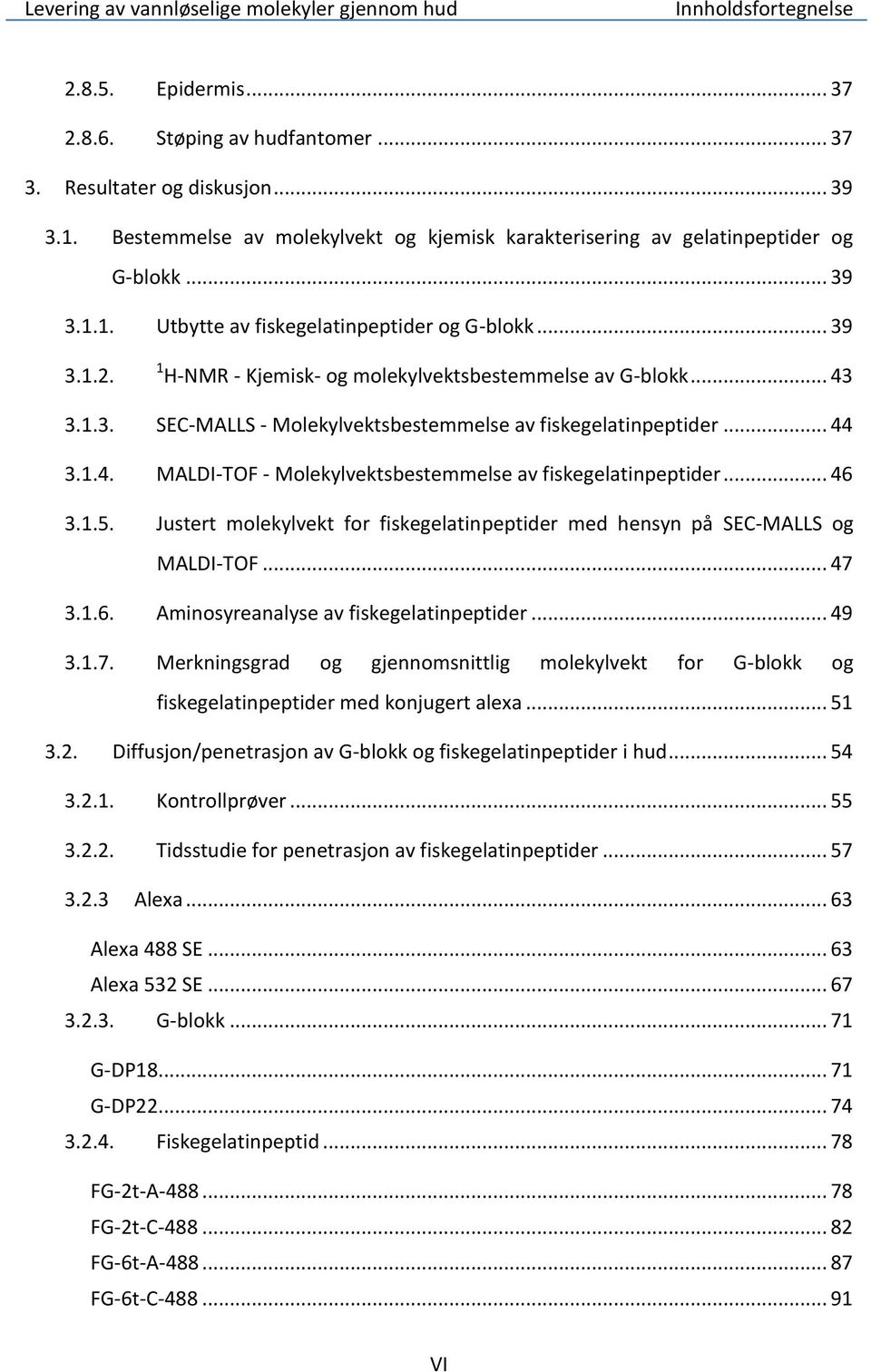 .. 46 3.1.5. Justert molekylvekt for fiskegelatinpeptider med hensyn på SEC-MALLS og MALDI-TOF... 47 