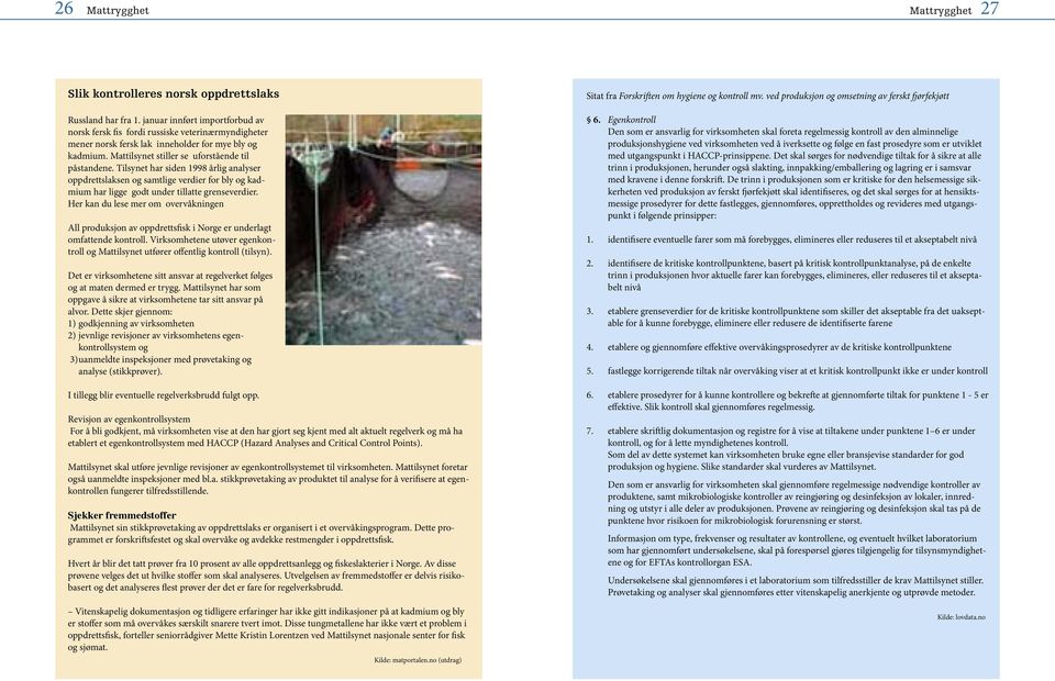 Tilsynet har siden 1998 årlig analyser oppdrettslaksen og samtlige verdier for bly og kadmium har ligge godt under tillatte grenseverdier.