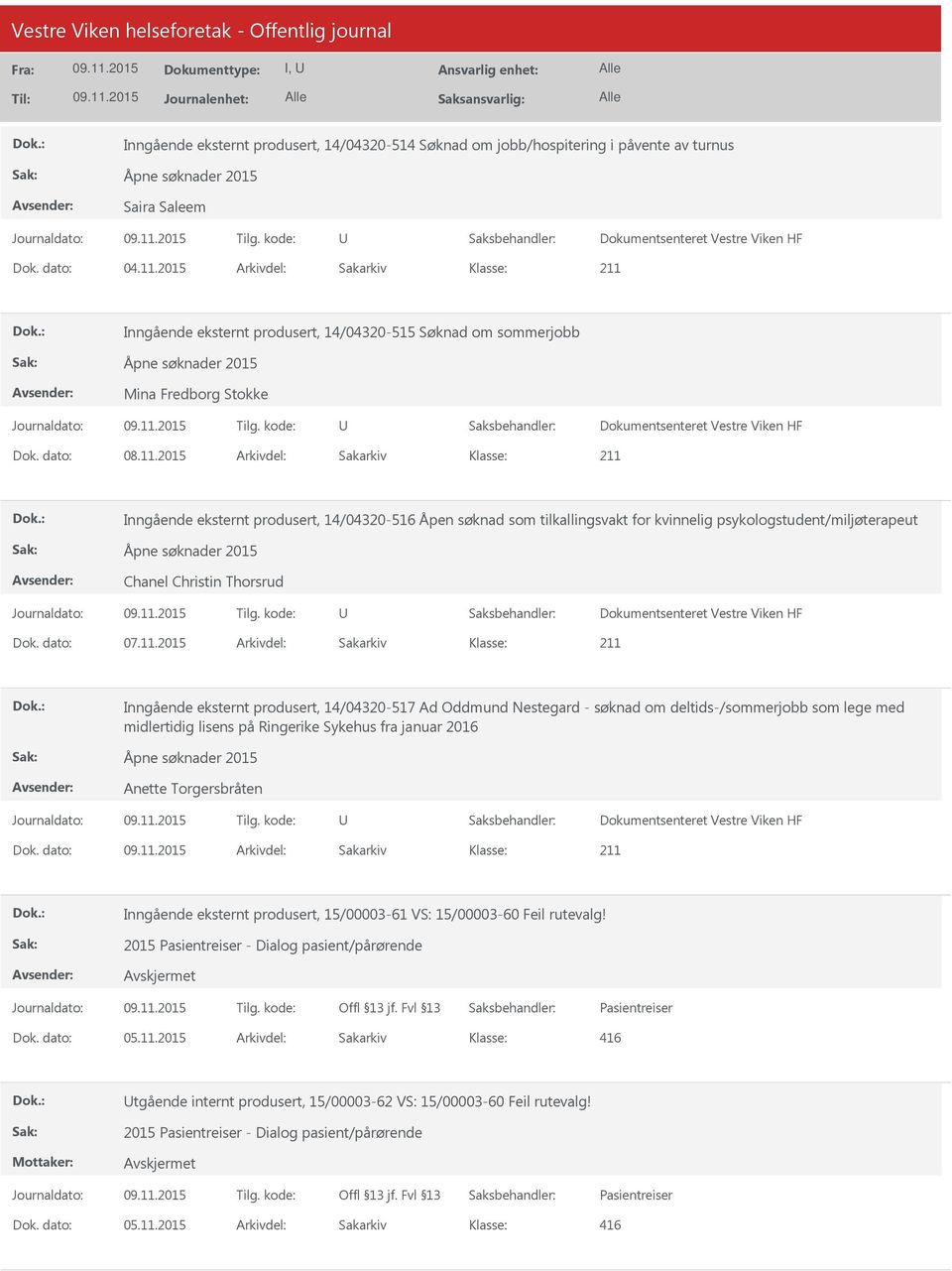 2015 Arkivdel: Sakarkiv Inngående eksternt produsert, 14/04320-516 Åpen søknad som tilkallingsvakt for kvinnelig psykologstudent/miljøterapeut Åpne søknader 2015 Chanel Christin Thorsrud