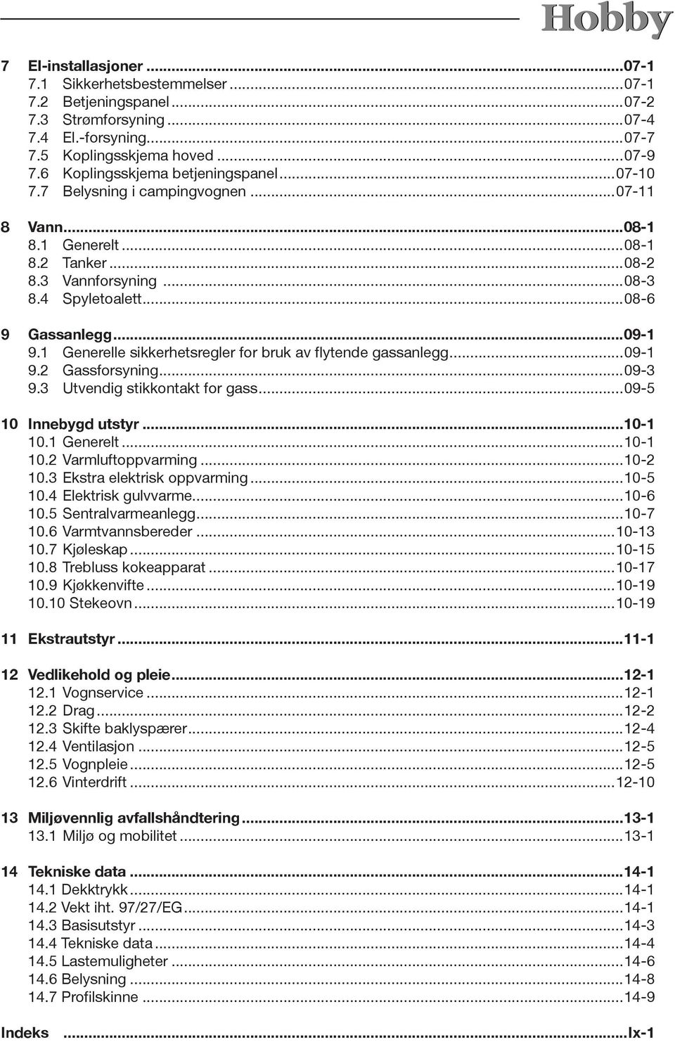 1 Generelle sikkerhetsregler for bruk av flytende gassanlegg...09-1 9.2 Gassforsyning...09-3 9.3 Utvendig stikkontakt for gass...09-5 10 Innebygd utstyr...10-1 10.1 Generelt...10-1 10.2 Varmluftoppvarming.