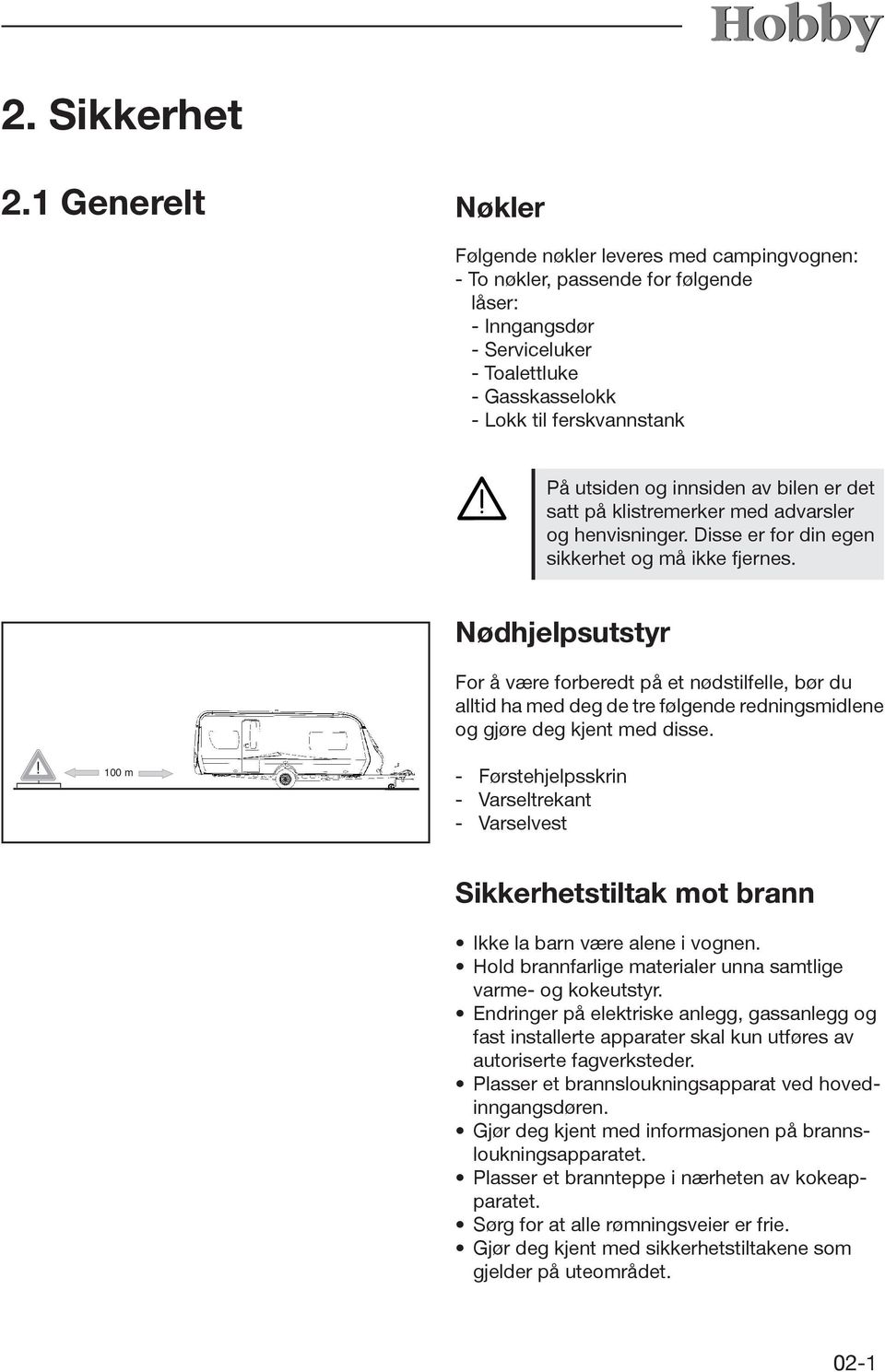 og innsiden av bilen er det satt på klistremerker med advarsler og henvisninger. Disse er for din egen sikkerhet og må ikke fjernes.