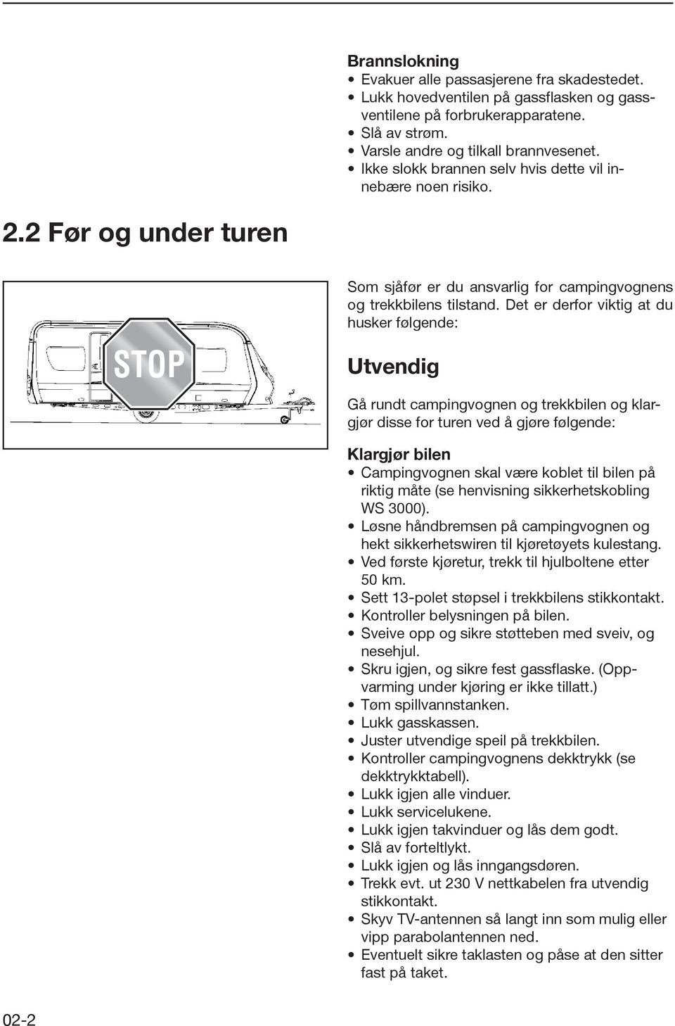 Det er derfor viktig at du husker følgende: Utvendig Gå rundt campingvognen og trekkbilen og klargjør disse for turen ved å gjøre følgende: Klargjør bilen Campingvognen skal være koblet til bilen på