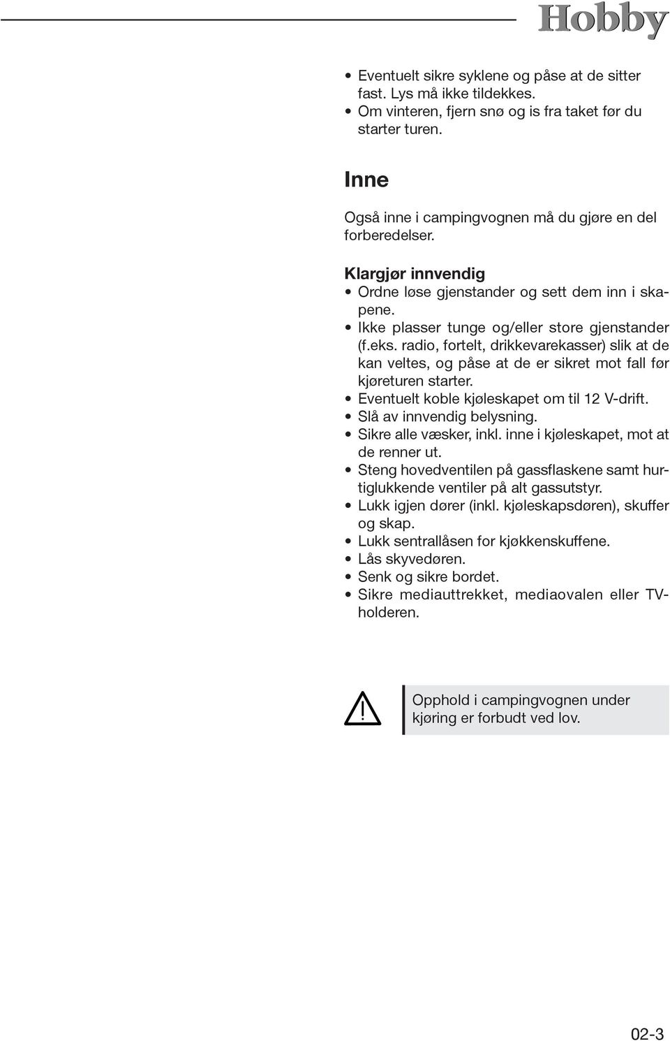 radio, fortelt, drikkevarekasser) slik at de kan veltes, og påse at de er sikret mot fall før kjøreturen starter. Eventuelt koble kjøleskapet om til 12 V-drift. Slå av innvendig belysning.