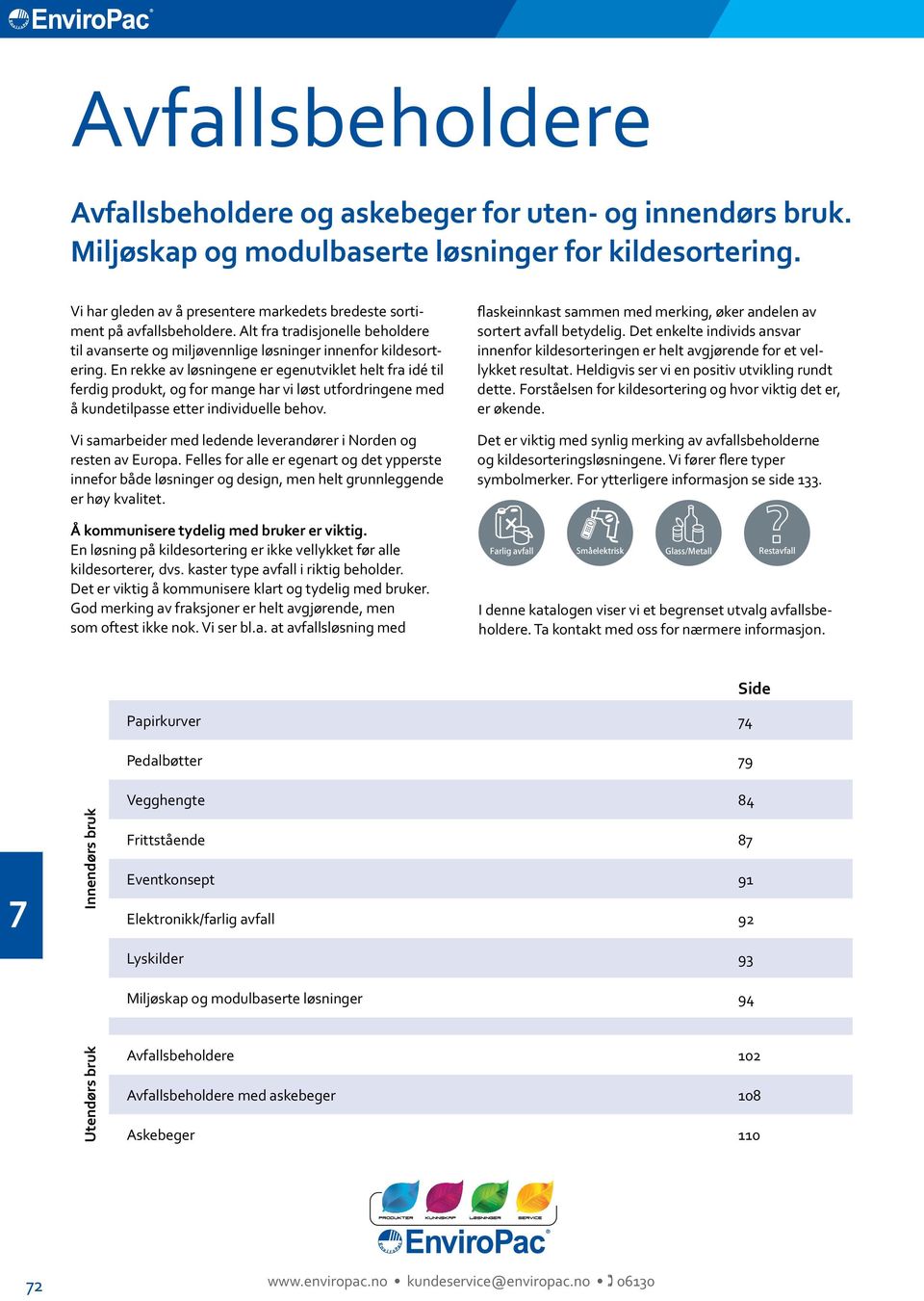 En rekke av løsningene er egenutviklet helt fra idé til ferdig produkt, og for mange har vi løst utfordringene med å kundetilpasse etter individuelle behov.