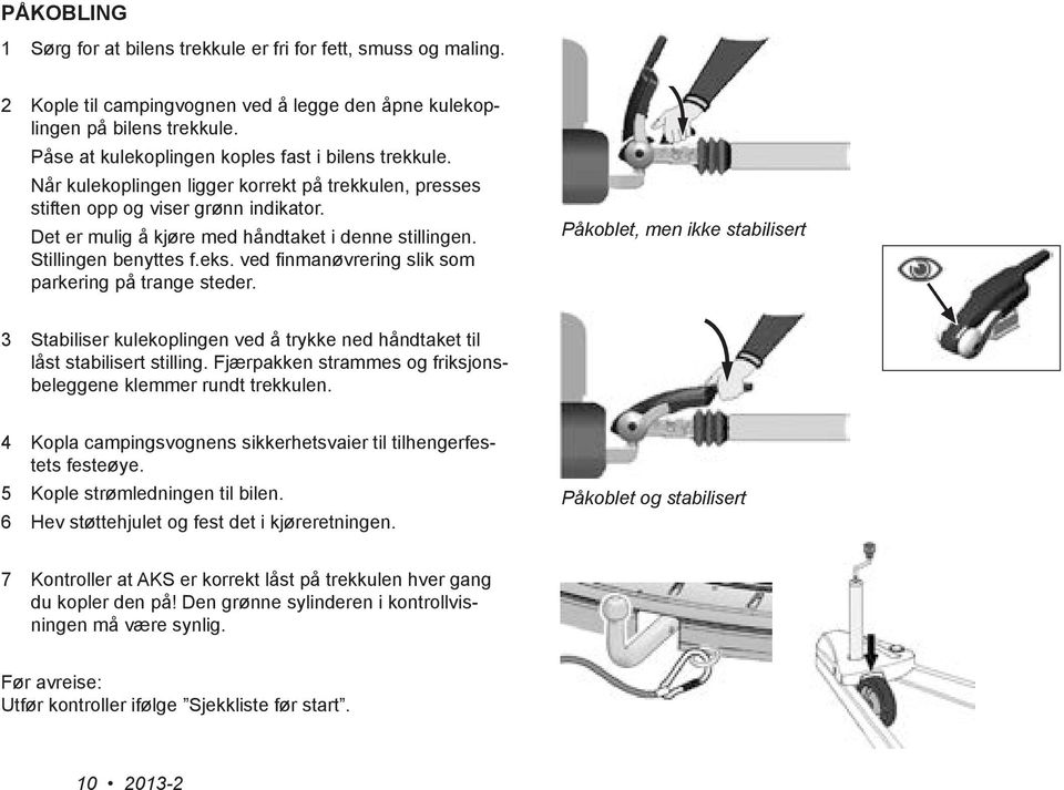 Stillingen benyttes f.eks. ved finmanøvrering slik som parkering på trange steder. Påkoblet, men ikke stabilisert 3 Stabiliser kulekoplingen ved å trykke ned håndtaket til låst stabilisert stilling.