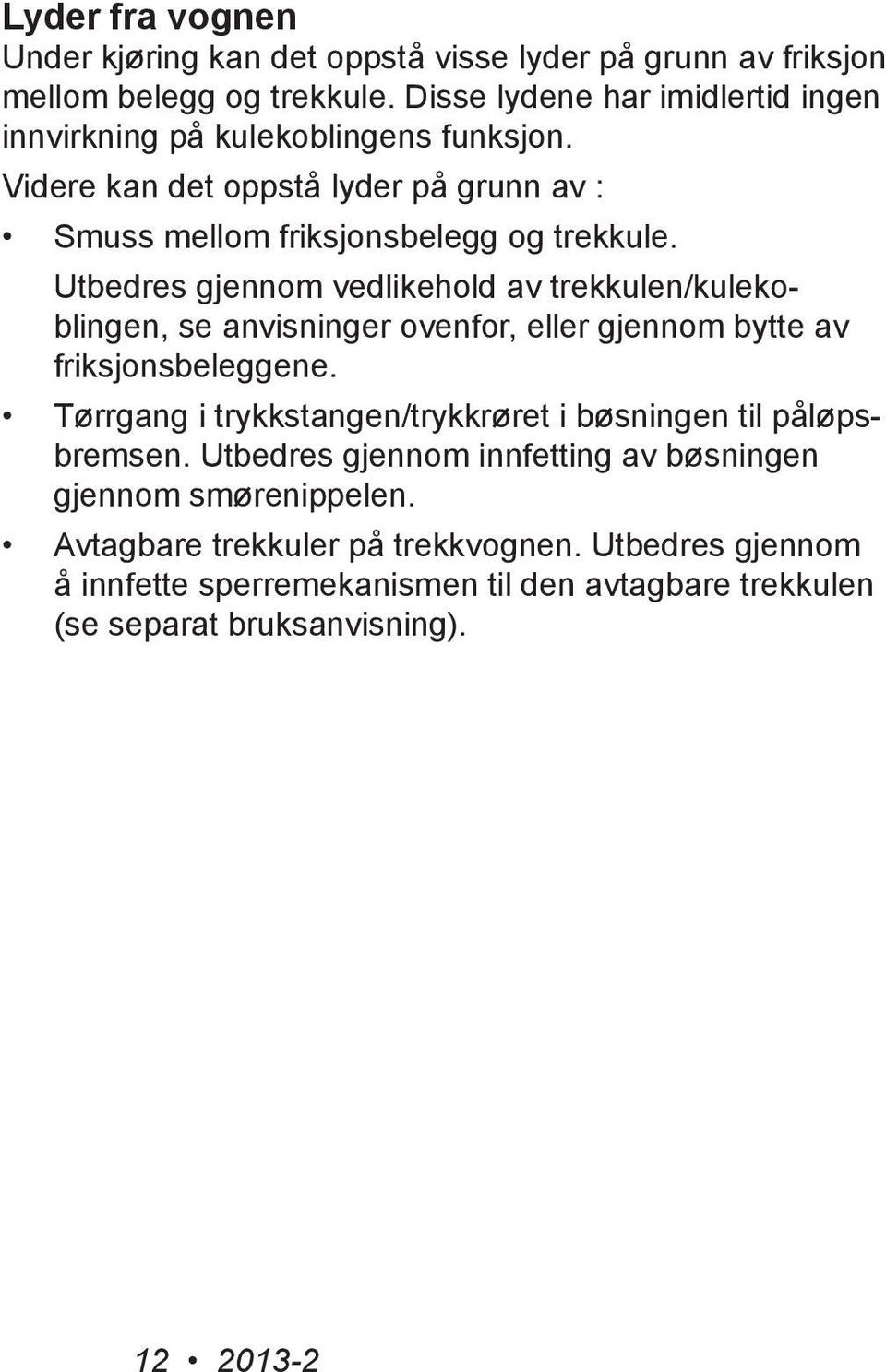 Utbedres gjennom vedlikehold av trekkulen/kulekoblingen, se anvisninger ovenfor, eller gjennom bytte av friksjonsbeleggene.