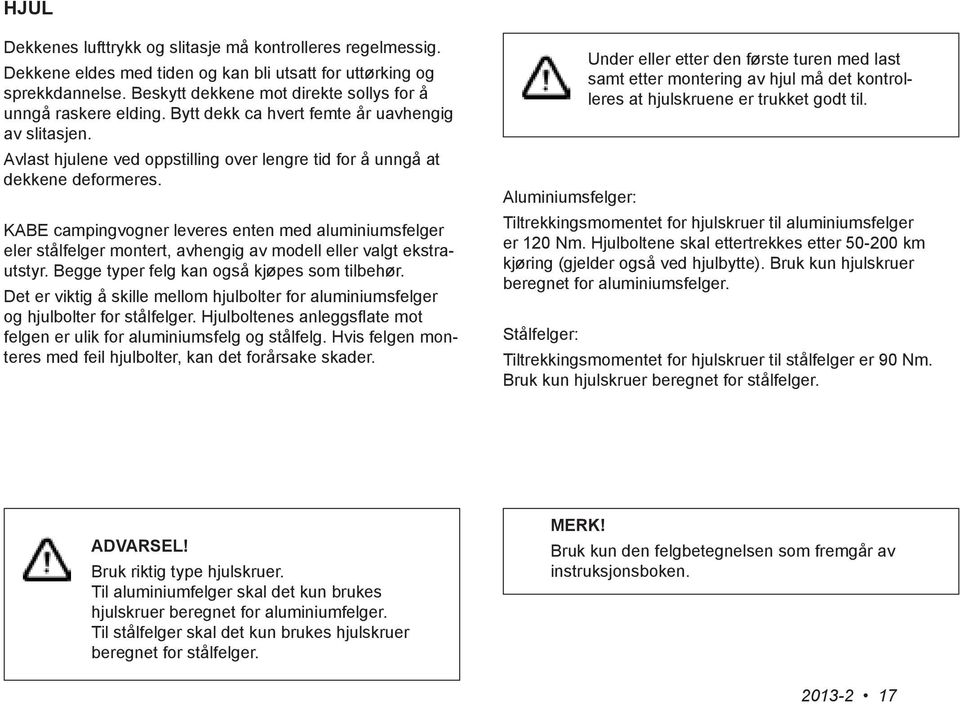 KABE campingvogner leveres enten med aluminiumsfelger eler stålfelger montert, avhengig av modell eller valgt ekstrautstyr. Begge typer felg kan også kjøpes som tilbehør.