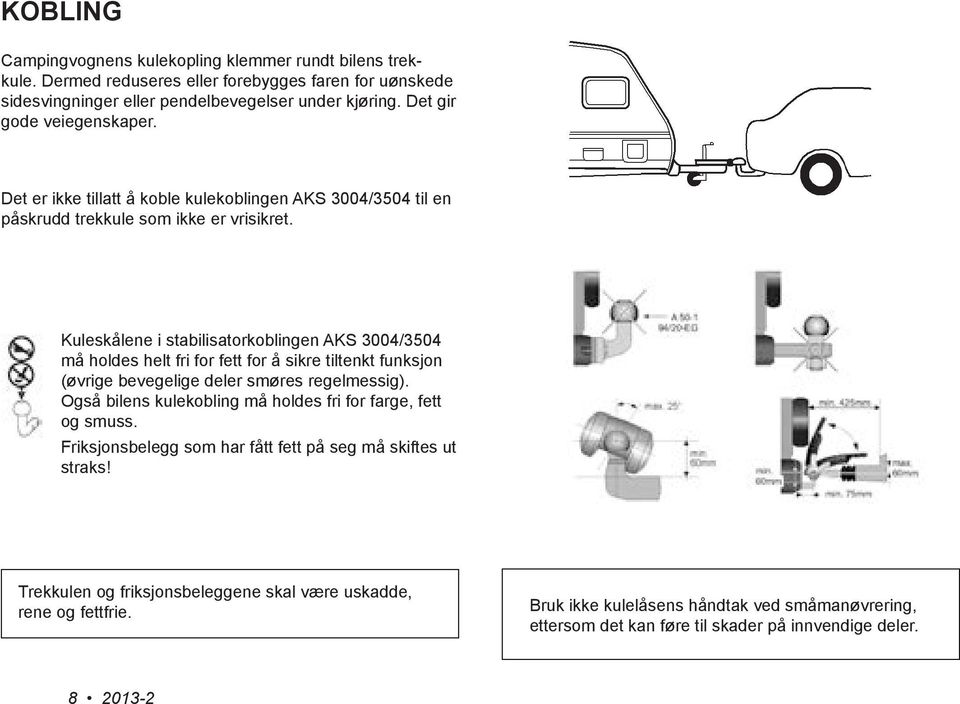 Kuleskålene i stabilisatorkoblingen AKS 3004/3504 må holdes helt fri for fett for å sikre tiltenkt funksjon (øvrige bevegelige deler smøres regelmessig).