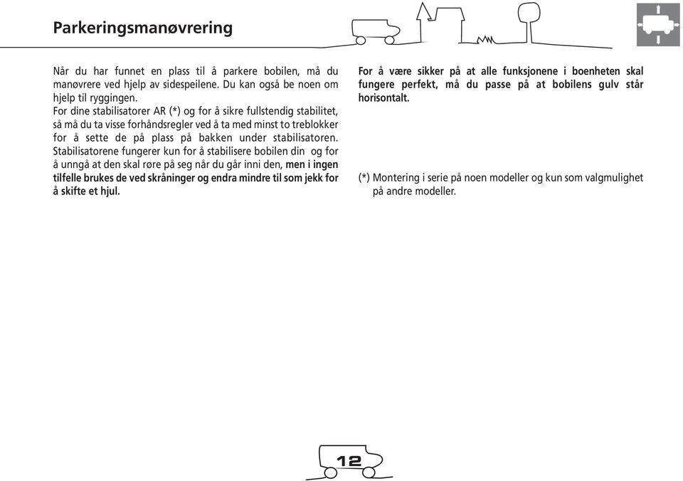 Stabilisatorene fungerer kun for å stabilisere bobilen din og for å unngå at den skal røre på seg når du går inni den, men i ingen tilfelle brukes de ved skråninger og endra mindre til som jekk