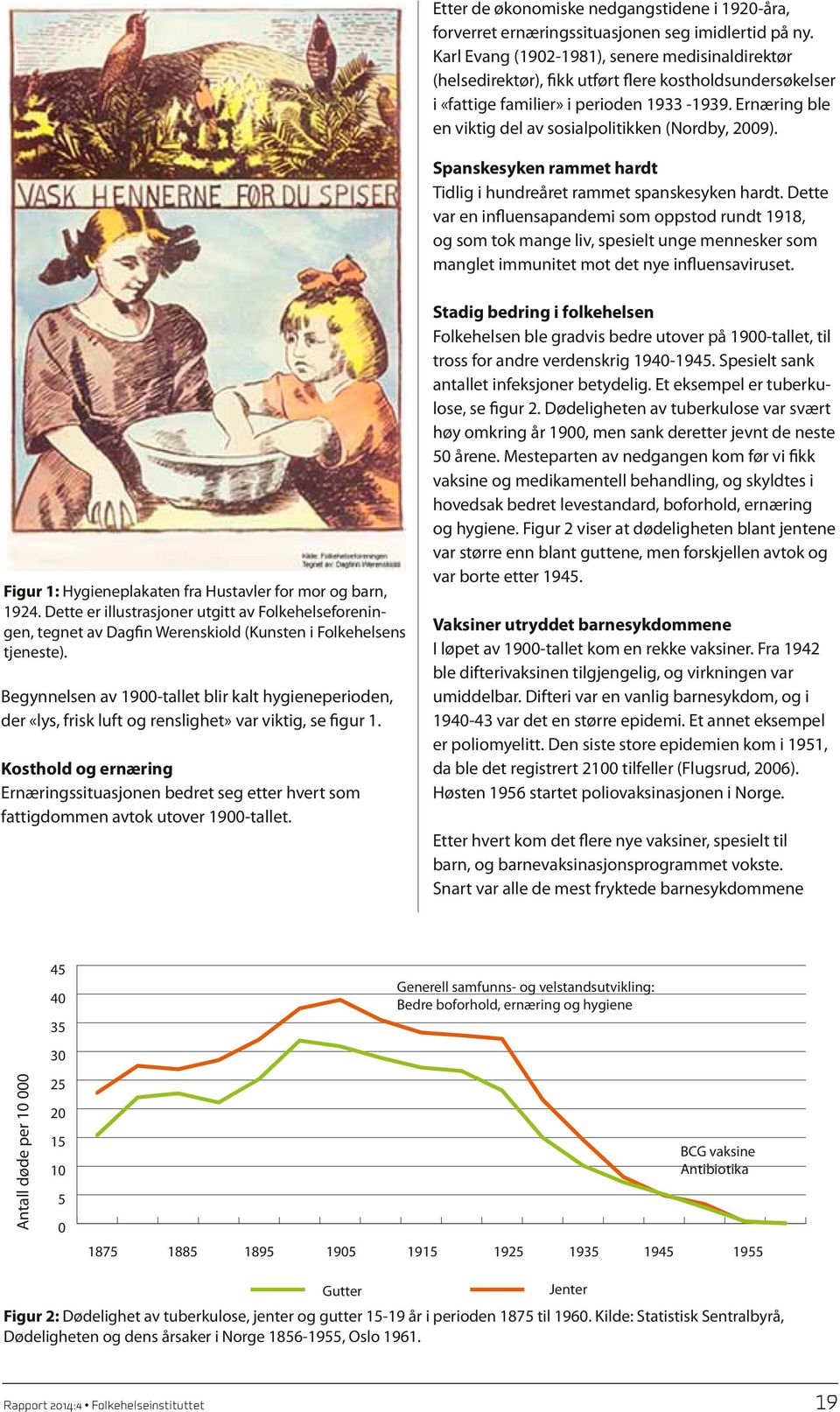 Ernæring ble en viktig del av sosialpolitikken (Nordby, 2009). Spanskesyken rammet hardt Tidlig i hundreåret rammet spanskesyken hardt.