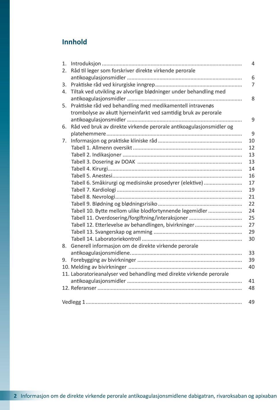 Praktiske råd ved behandling med medikamentell intravenøs trombolyse av akutt hjerneinfarkt ved samtidig bruk av perorale antikoagulasjonsmidler... 9 6.