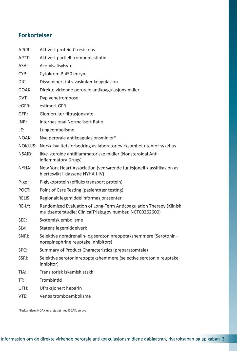 antikoagulasjonsmidler* NOKLUS: Norsk kvalitetsforbedring av laboratorievirksomhet utenfor sykehus NSAID: Ikke-steroide antiiflammatoriske midler (Nonsteroidal Antiinflammatory Drugs) NYHA: New York