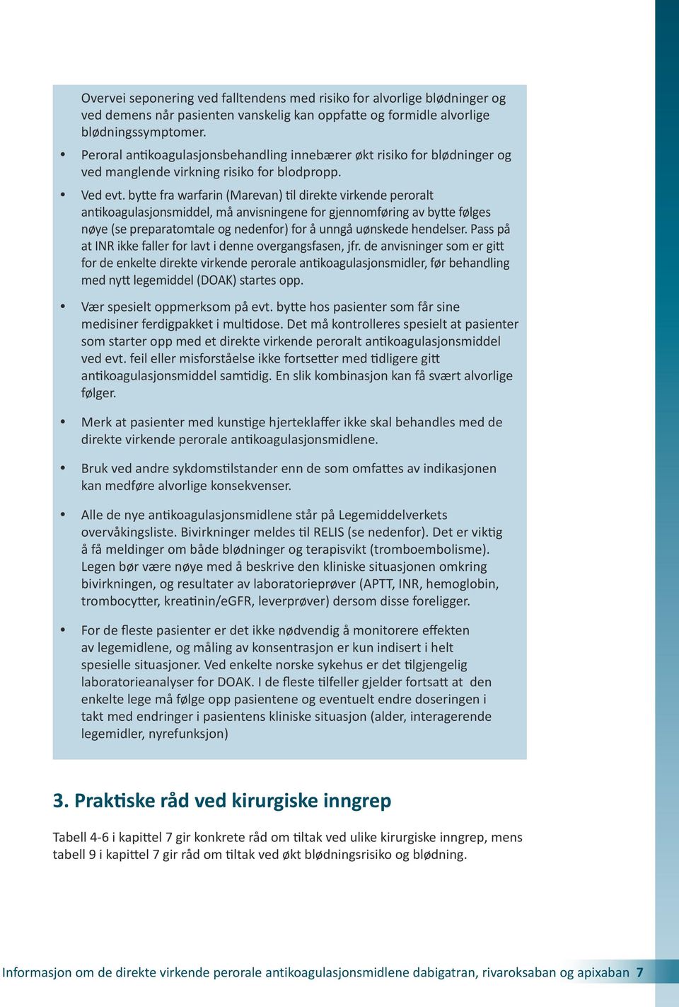 bytte fra warfarin (Marevan) til direkte virkende peroralt antikoagulasjons middel, må anvisningene for gjennomføring av bytte følges nøye (se preparatomtale og nedenfor) for å unngå uønskede