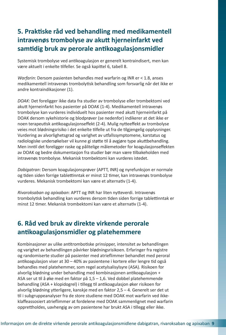 8, anses medikamentell intravenøs trombolytisk behandling som forsvarlig når det ikke er andre kontraindikasjoner (1).