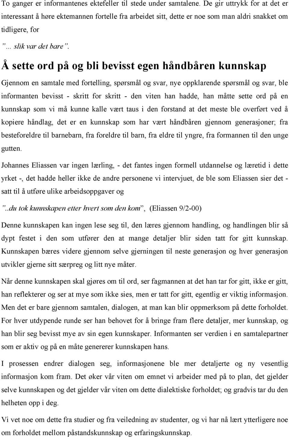 Å sette ord på og bli bevisst egen håndbåren kunnskap Gjennom en samtale med fortelling, spørsmål og svar, nye oppklarende spørsmål og svar, ble informanten bevisst - skritt for skritt - den viten