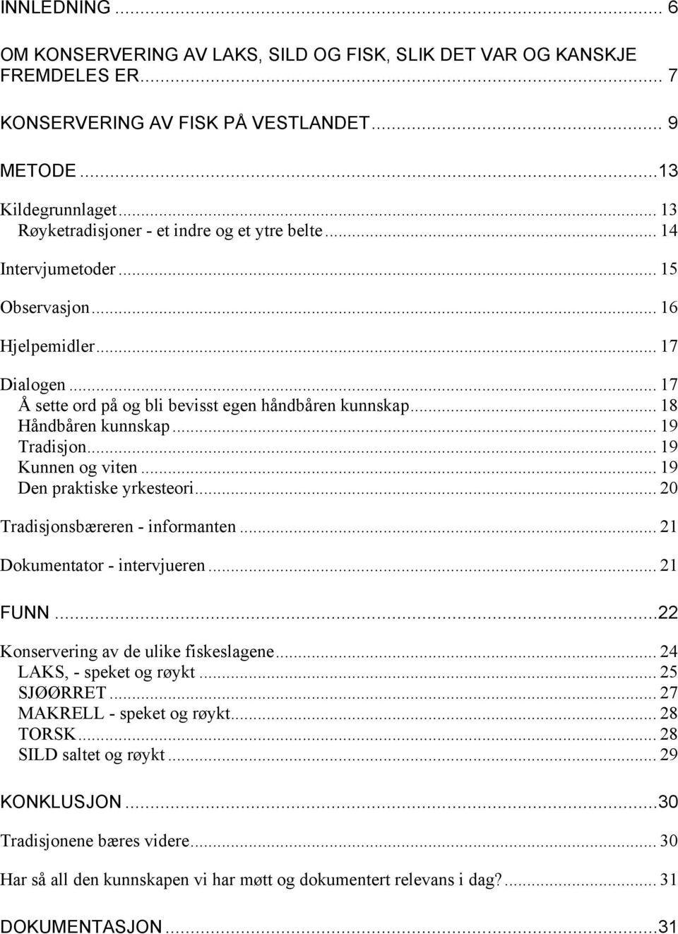 .. 18 Håndbåren kunnskap... 19 Tradisjon... 19 Kunnen og viten... 19 Den praktiske yrkesteori... 20 Tradisjonsbæreren - informanten... 21 Dokumentator - intervjueren... 21 FUNN.