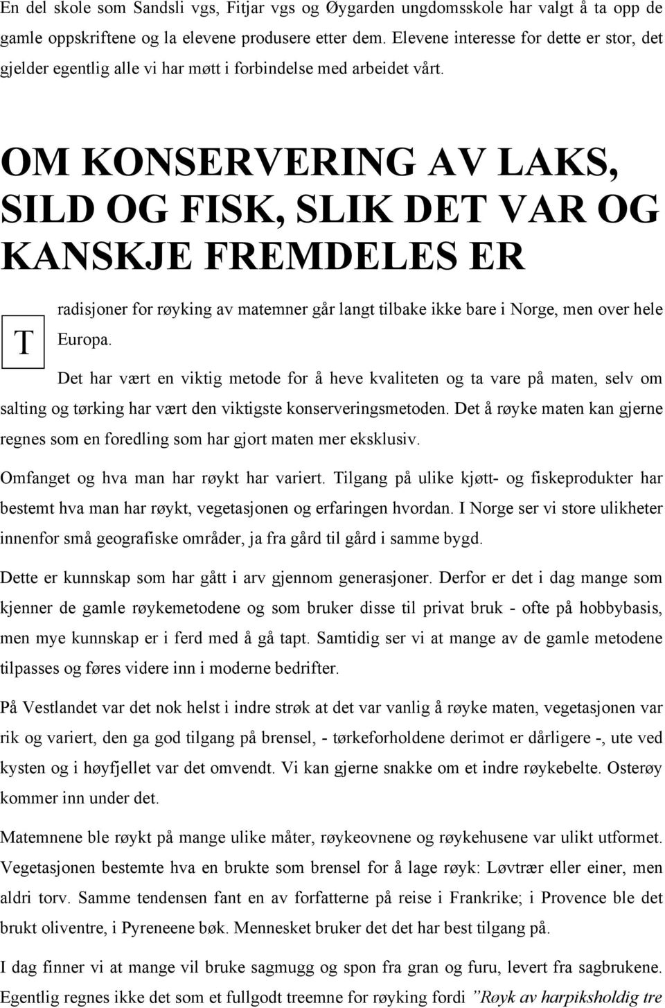 OM KONSERVERING AV LAKS, SILD OG FISK, SLIK DET VAR OG KANSKJE FREMDELES ER T radisjoner for røyking av matemner går langt tilbake ikke bare i Norge, men over hele Europa.