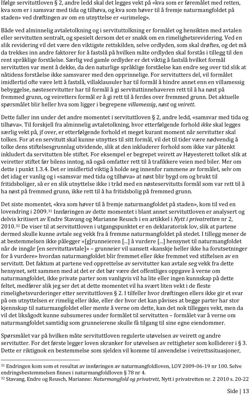 Både ved alminnelig avtaletolkning og i servituttolkning er formålet og hensikten med avtalen eller servitutten sentralt, og spesielt dersom det er snakk om en rimelighetsrevidering.