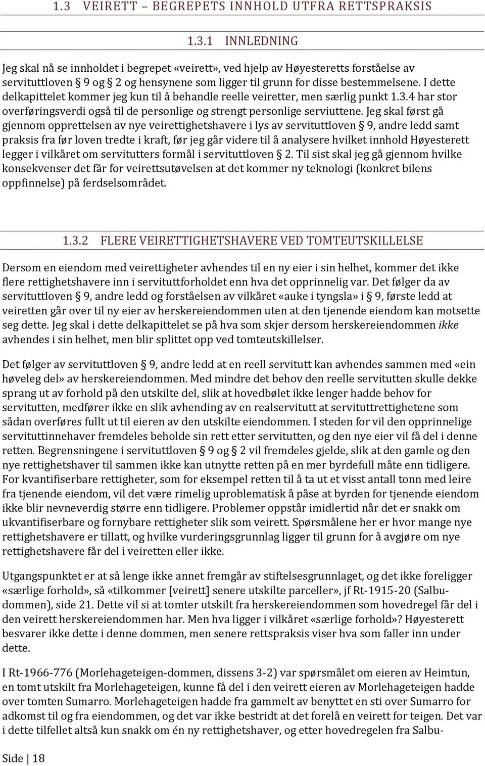 Jeg skal først gå gjennom opprettelsen av nye veirettighetshavere i lys av servituttloven 9, andre ledd samt praksis fra før loven tredte i kraft, før jeg går videre til å analysere hvilket innhold