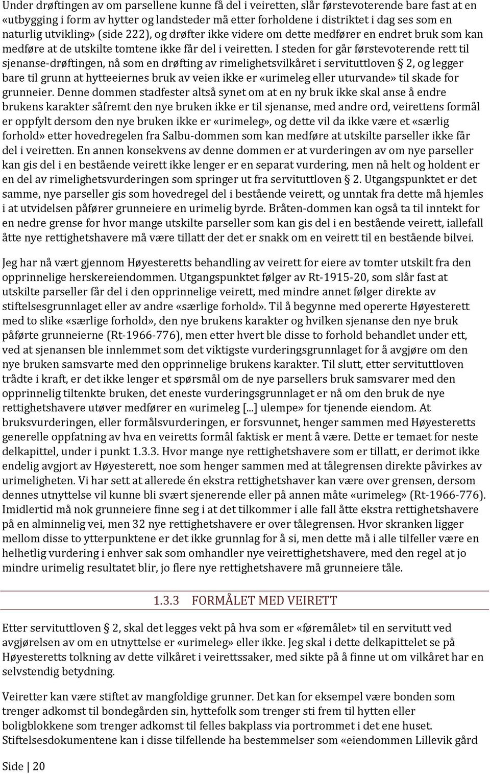 I steden for går førstevoterende rett til sjenanse-drøftingen, nå som en drøfting av rimelighetsvilkåret i servituttloven 2, og legger bare til grunn at hytteeiernes bruk av veien ikke er «urimeleg