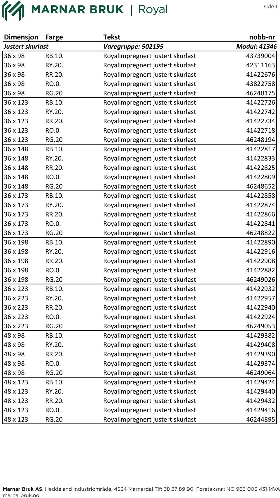 20 Royalimpregnert justert skurlast 46248175 36 x 123 RB.10. Royalimpregnert justert skurlast 41422726 36 x 123 RY.20. Royalimpregnert justert skurlast 41422742 36 x 123 RR.20. Royalimpregnert justert skurlast 41422734 36 x 123 RO.