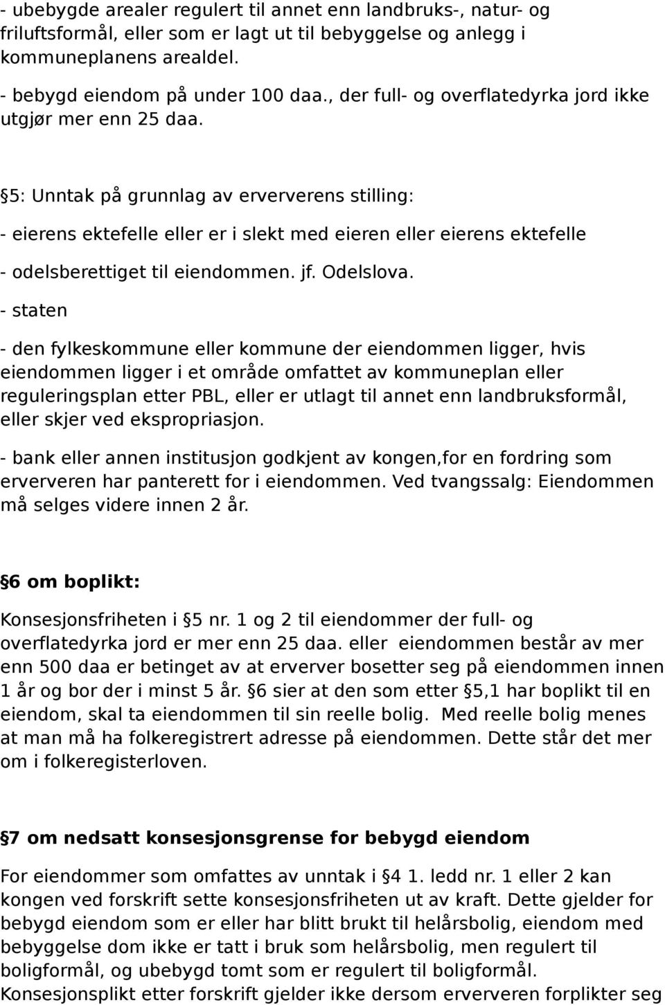 5: Unntak på grunnlag av erververens stilling: - eierens ektefelle eller er i slekt med eieren eller eierens ektefelle - odelsberettiget til eiendommen. jf. Odelslova.