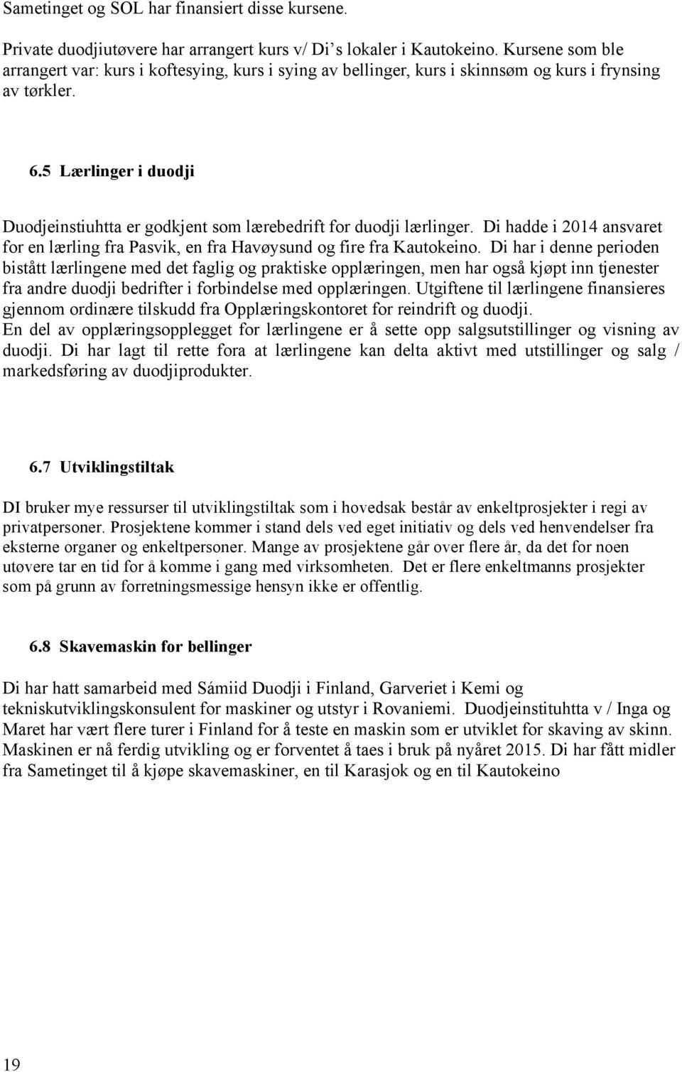 5 Lærlinger i duodji Duodjeinstiuhtta er godkjent som lærebedrift for duodji lærlinger. Di hadde i 2014 ansvaret for en lærling fra Pasvik, en fra Havøysund og fire fra Kautokeino.