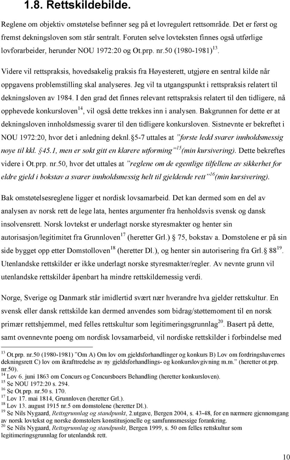 Videre vil rettspraksis, hovedsakelig praksis fra Høyesterett, utgjøre en sentral kilde når oppgavens problemstilling skal analyseres.