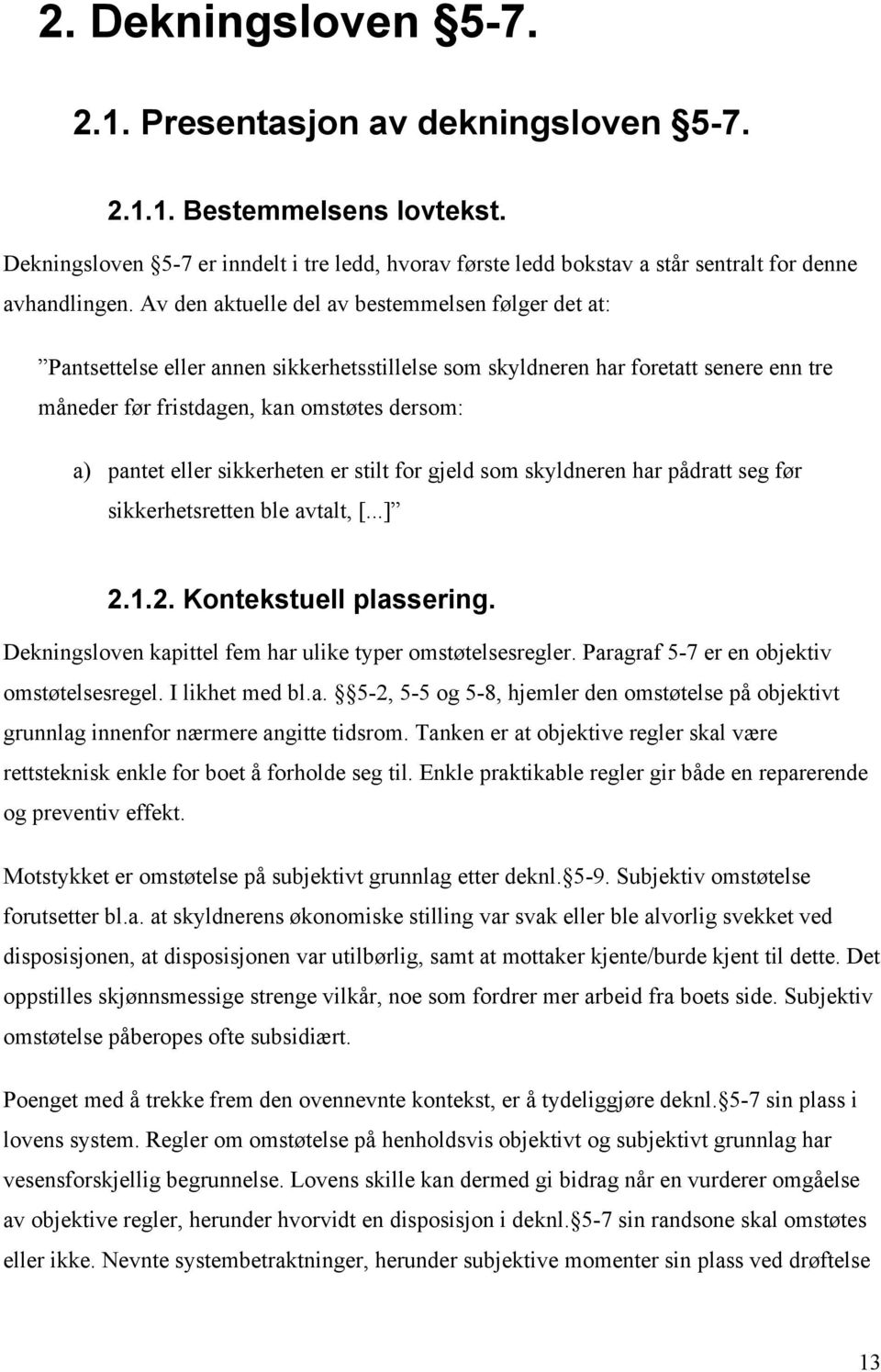 sikkerheten er stilt for gjeld som skyldneren har pådratt seg før sikkerhetsretten ble avtalt, [...] 2.1.2. Kontekstuell plassering. Dekningsloven kapittel fem har ulike typer omstøtelsesregler.