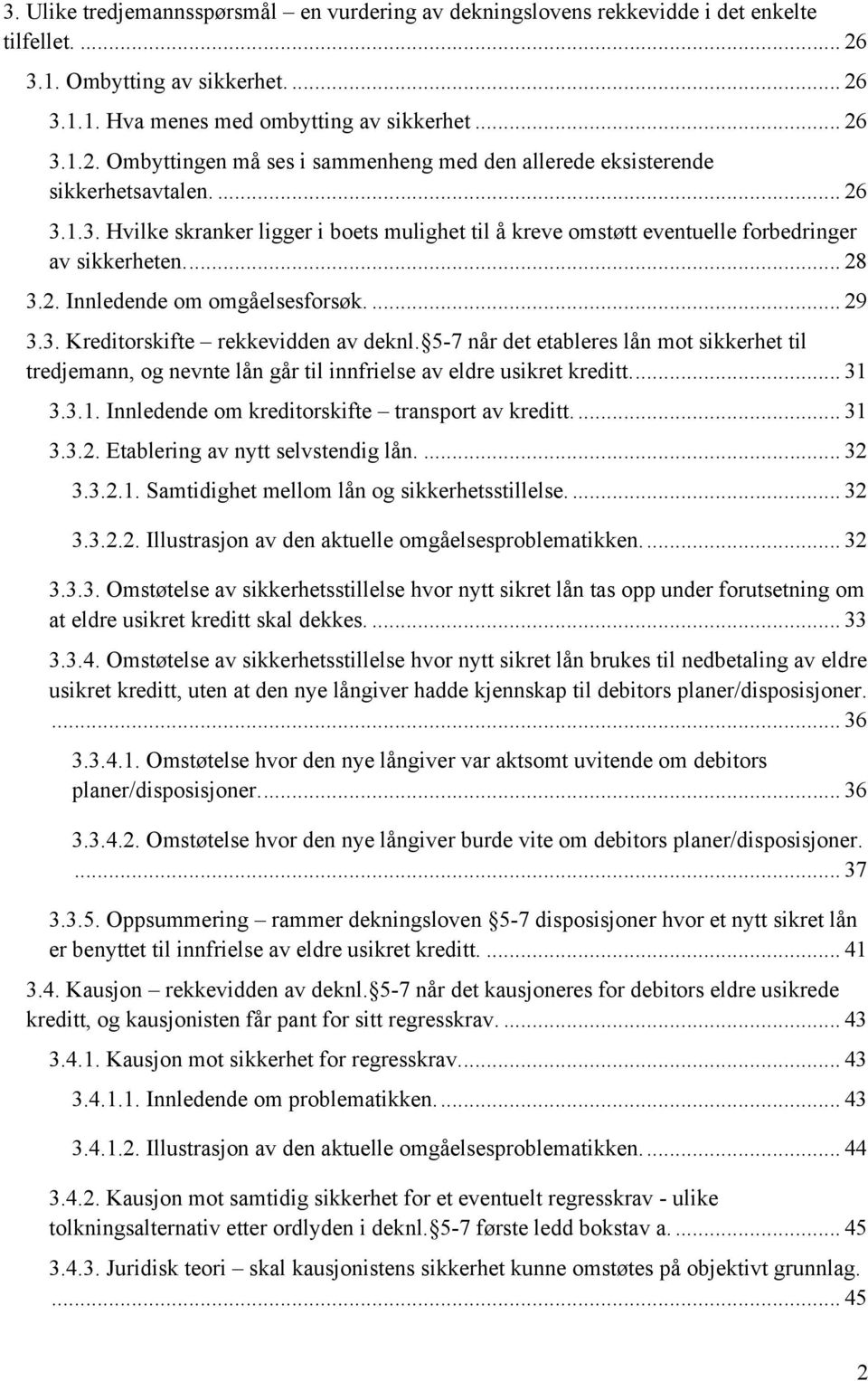 5-7 når det etableres lån mot sikkerhet til tredjemann, og nevnte lån går til innfrielse av eldre usikret kreditt.... 31 3.3.1. Innledende om kreditorskifte transport av kreditt.... 31 3.3.2.