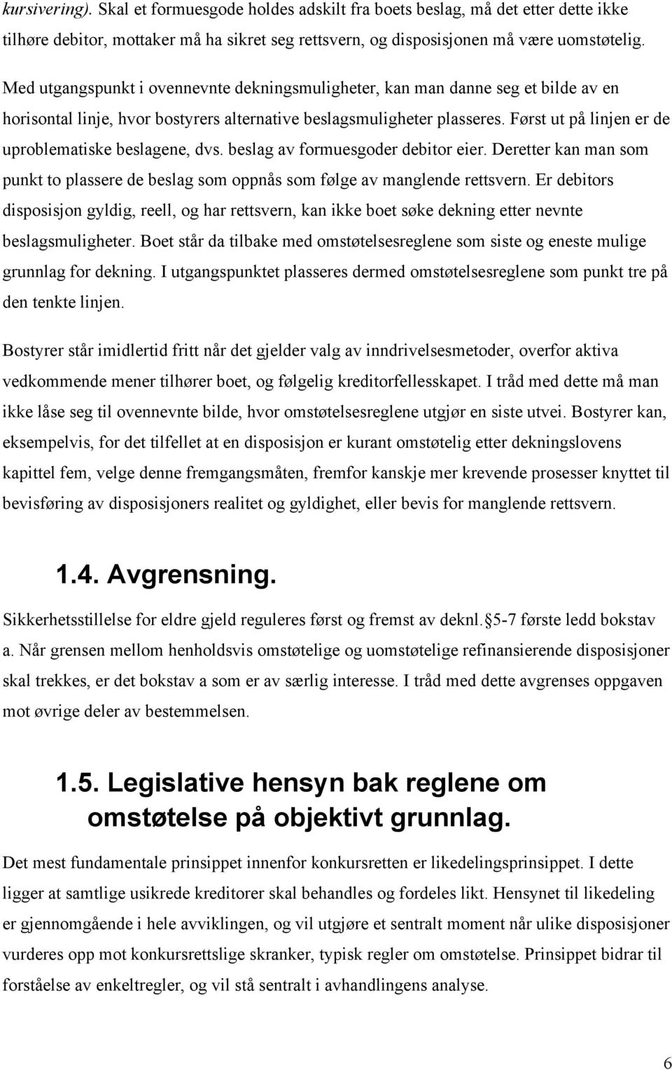 Først ut på linjen er de uproblematiske beslagene, dvs. beslag av formuesgoder debitor eier. Deretter kan man som punkt to plassere de beslag som oppnås som følge av manglende rettsvern.