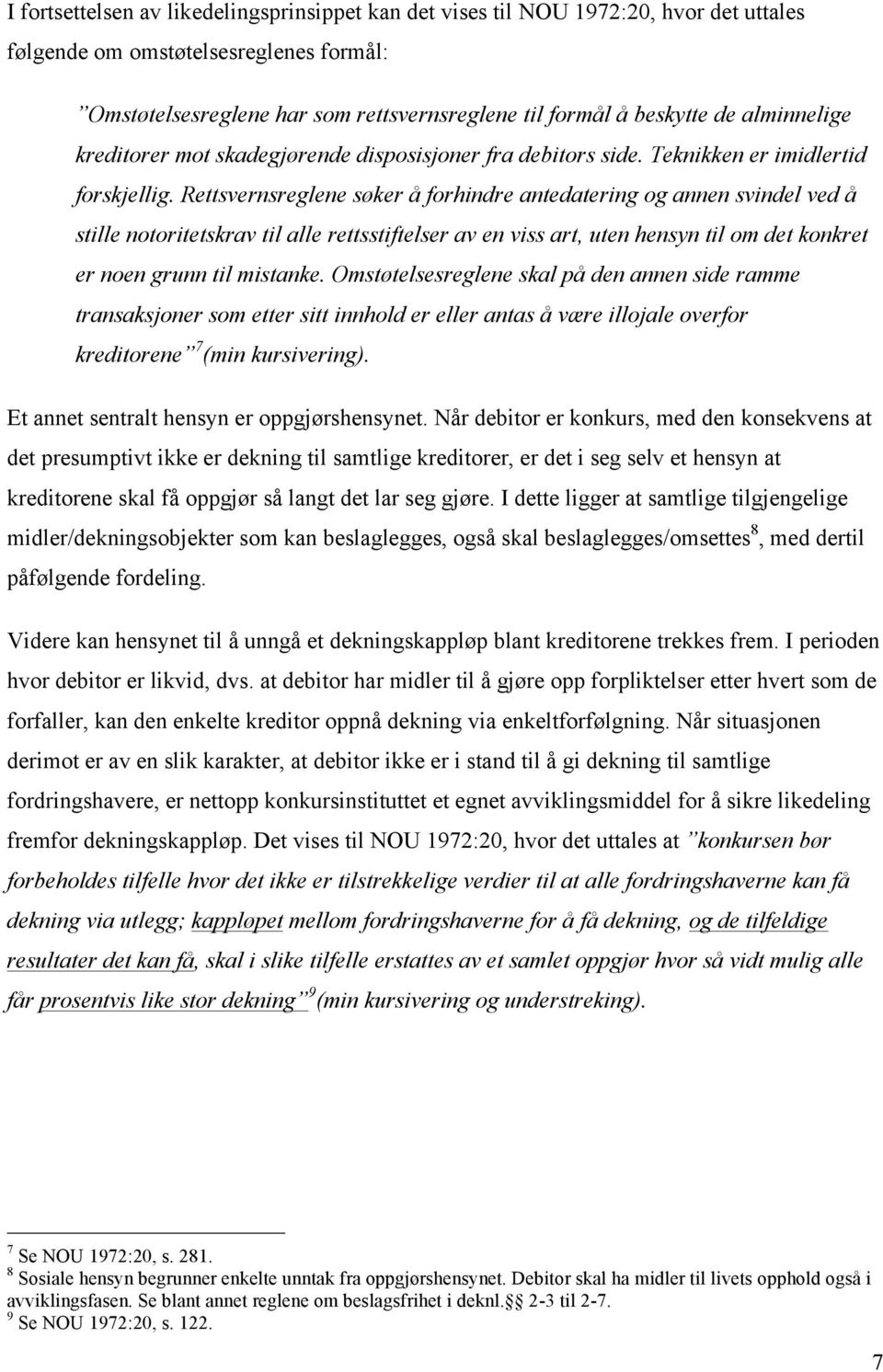 Rettsvernsreglene søker å forhindre antedatering og annen svindel ved å stille notoritetskrav til alle rettsstiftelser av en viss art, uten hensyn til om det konkret er noen grunn til mistanke.