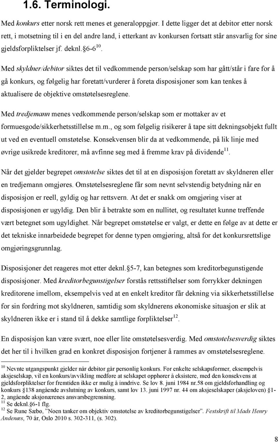 Med skyldner/debitor siktes det til vedkommende person/selskap som har gått/står i fare for å gå konkurs, og følgelig har foretatt/vurderer å foreta disposisjoner som kan tenkes å aktualisere de