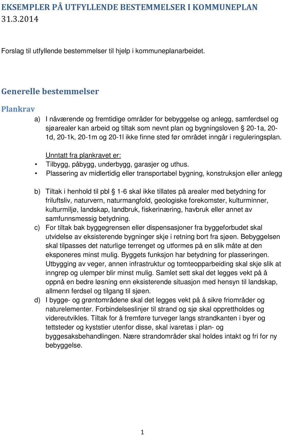 og 20-1l ikke finne sted før området inngår i reguleringsplan. Unntatt fra plankravet er: Tilbygg, påbygg, underbygg, garasjer og uthus.