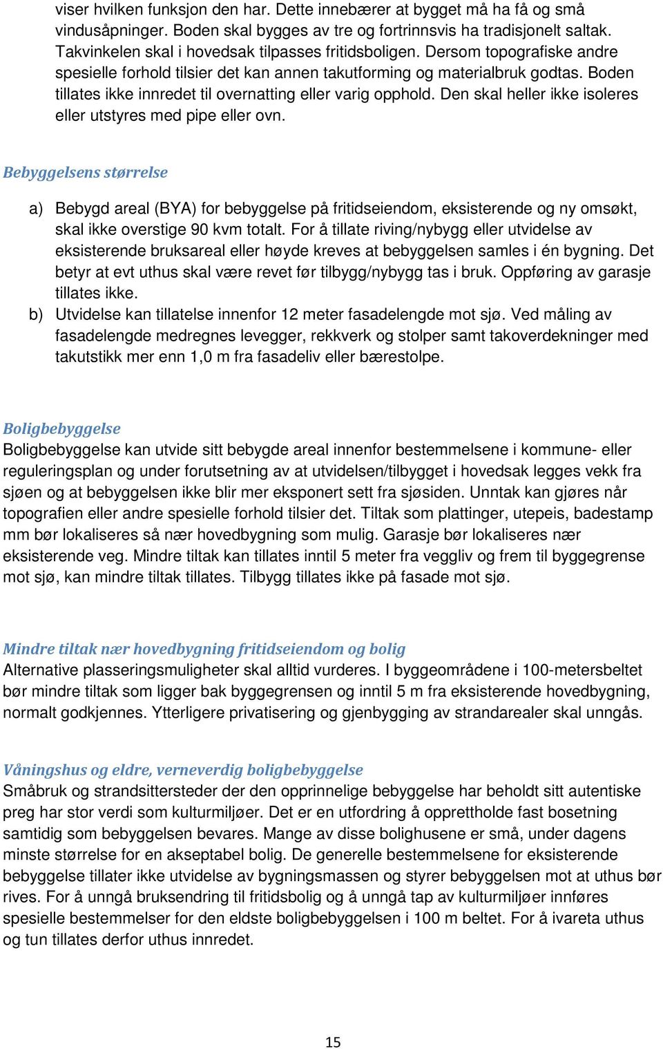 Boden tillates ikke innredet til overnatting eller varig opphold. Den skal heller ikke isoleres eller utstyres med pipe eller ovn.