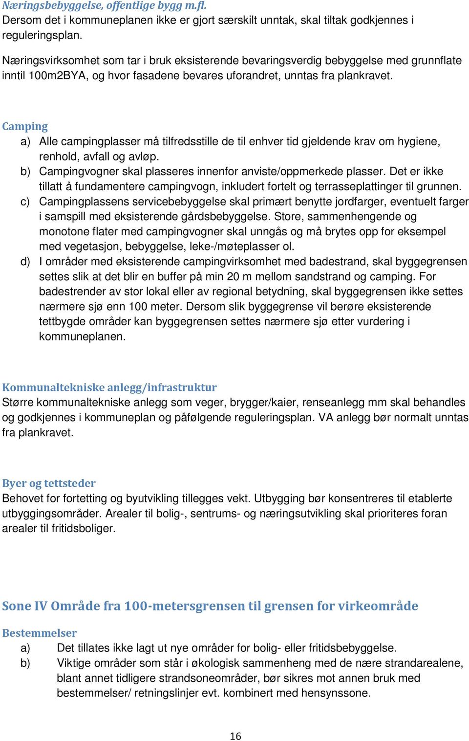 Camping a) Alle campingplasser må tilfredsstille de til enhver tid gjeldende krav om hygiene, renhold, avfall og avløp. b) Campingvogner skal plasseres innenfor anviste/oppmerkede plasser.