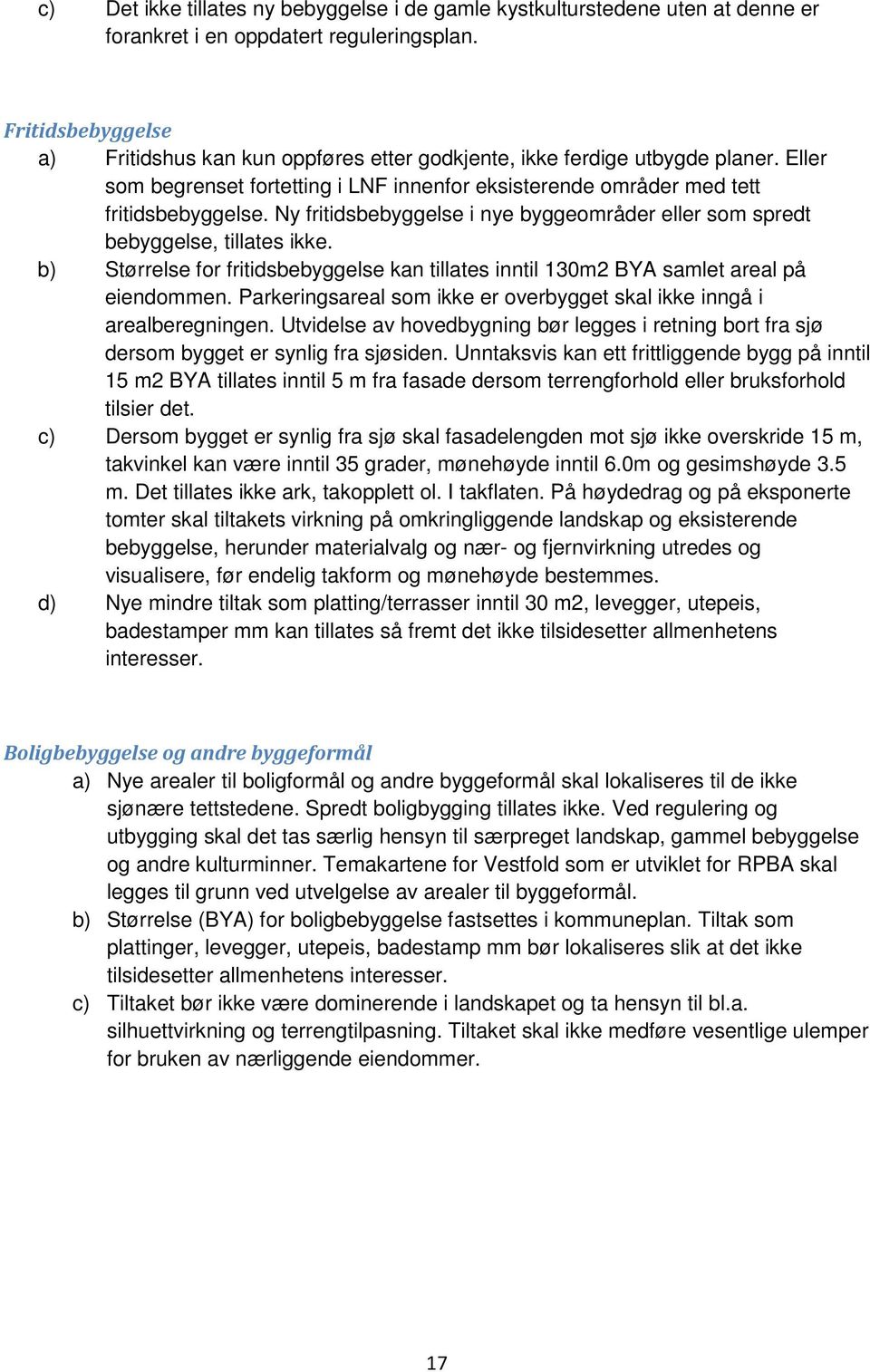 Ny fritidsbebyggelse i nye byggeområder eller som spredt bebyggelse, tillates ikke. b) Størrelse for fritidsbebyggelse kan tillates inntil 130m2 BYA samlet areal på eiendommen.