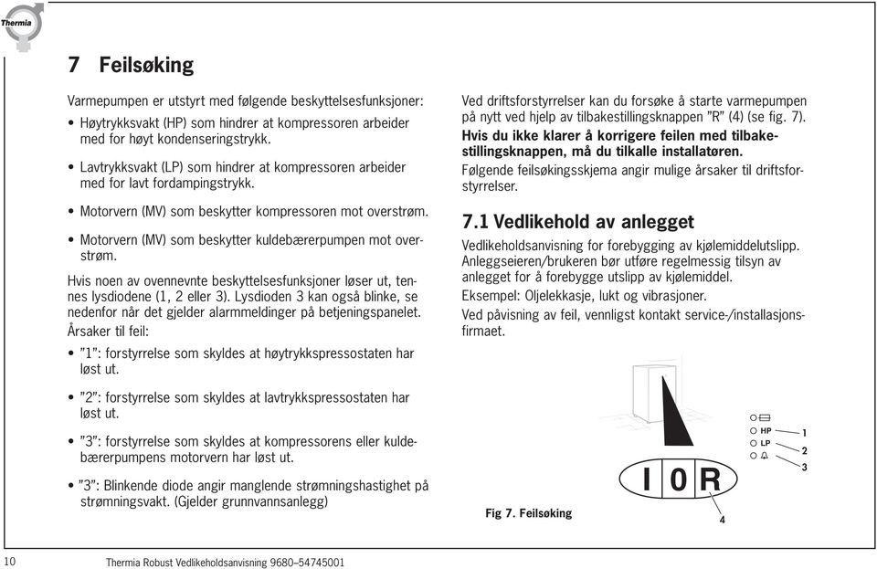 Motorvern (MV) som beskytter kuldebærerpumpen mot overstrøm. Hvis noen av ovennevnte beskyttelsesfunksjoner løser ut, tennes lysdiodene (1, 2 eller 3).