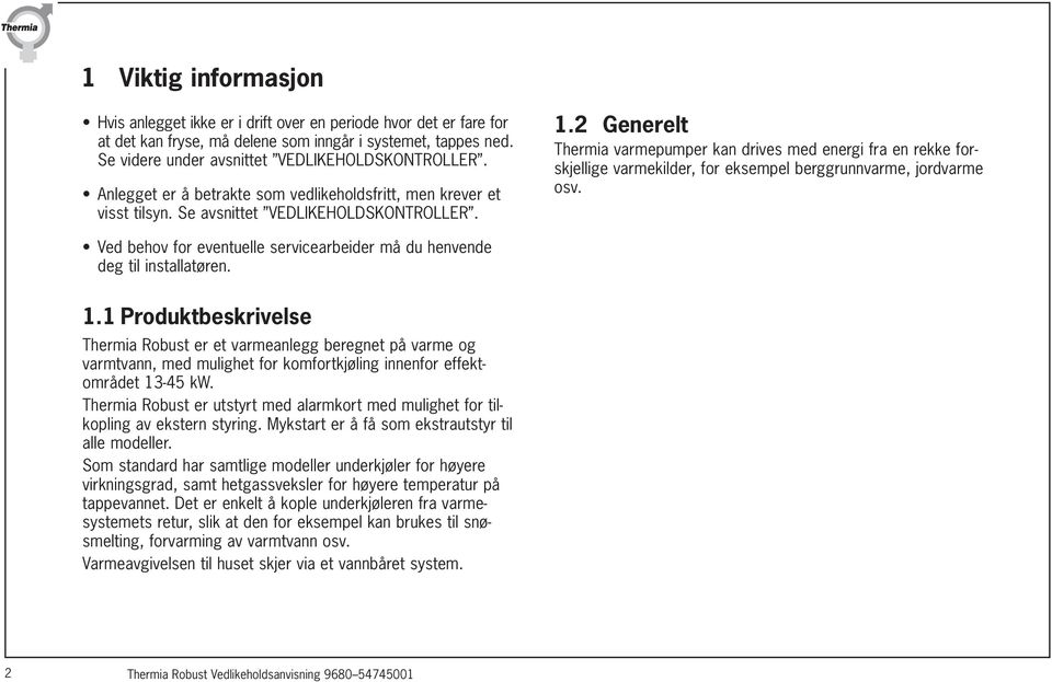 2 Generelt Thermia varmepumper kan drives med energi fra en rekke forskjellige varmekilder, for eksempel berggrunnvarme, jordvarme osv.