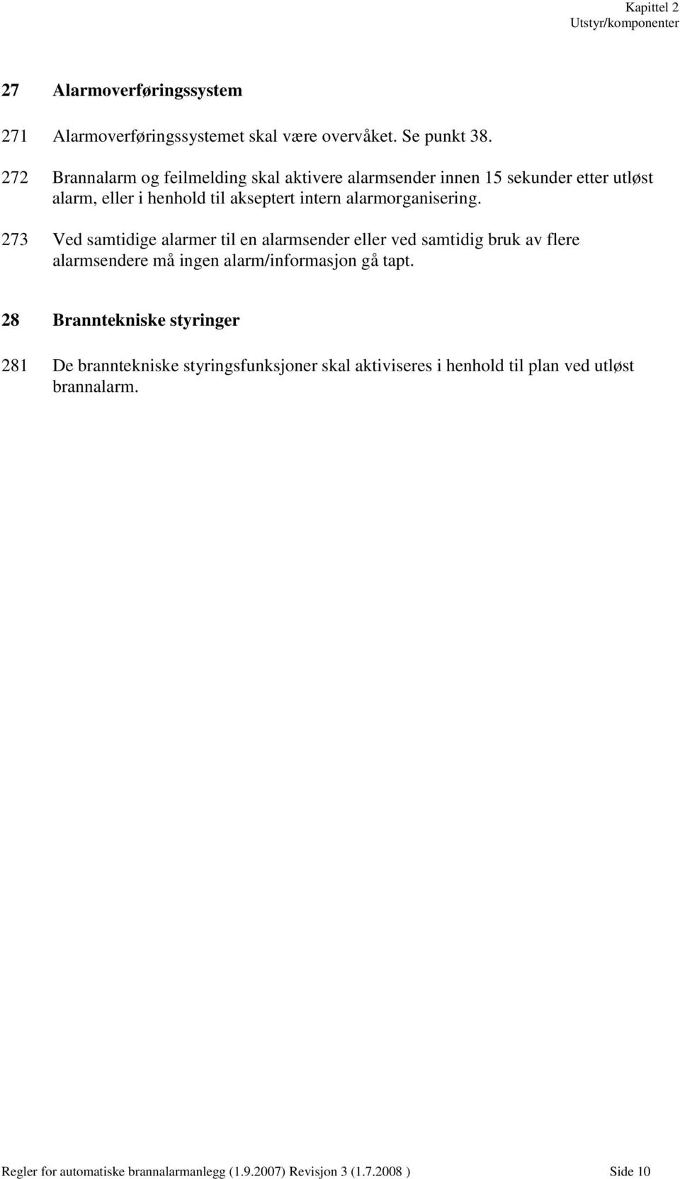 273 Ved samtidige alarmer til en alarmsender eller ved samtidig bruk av flere alarmsendere må ingen alarm/informasjon gå tapt.