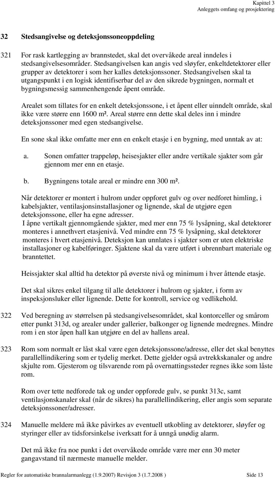 Stedsangivelsen skal ta utgangspunkt i en logisk identifiserbar del av den sikrede bygningen, normalt et bygningsmessig sammenhengende åpent område.