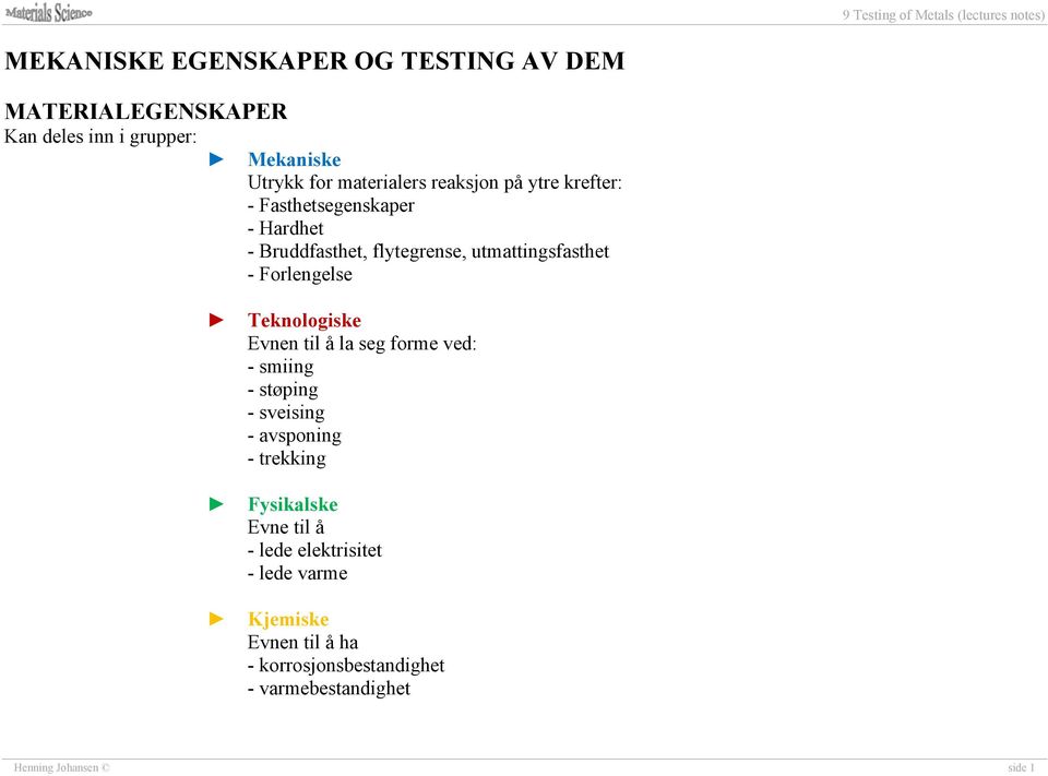 Teknologiske Evnen til å la seg forme ved: - smiing - støping - sveising - avsponing - trekking Fysikalske Evne til å -