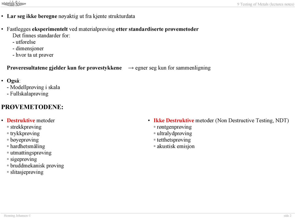 - Fullskalaprøving PRØVEMETODENE: Destruktive metoder strekkprøving trykkprøving bøyeprøving hardhetsmåling utmattingsprøving sigeprøving bruddmekanisk prøving