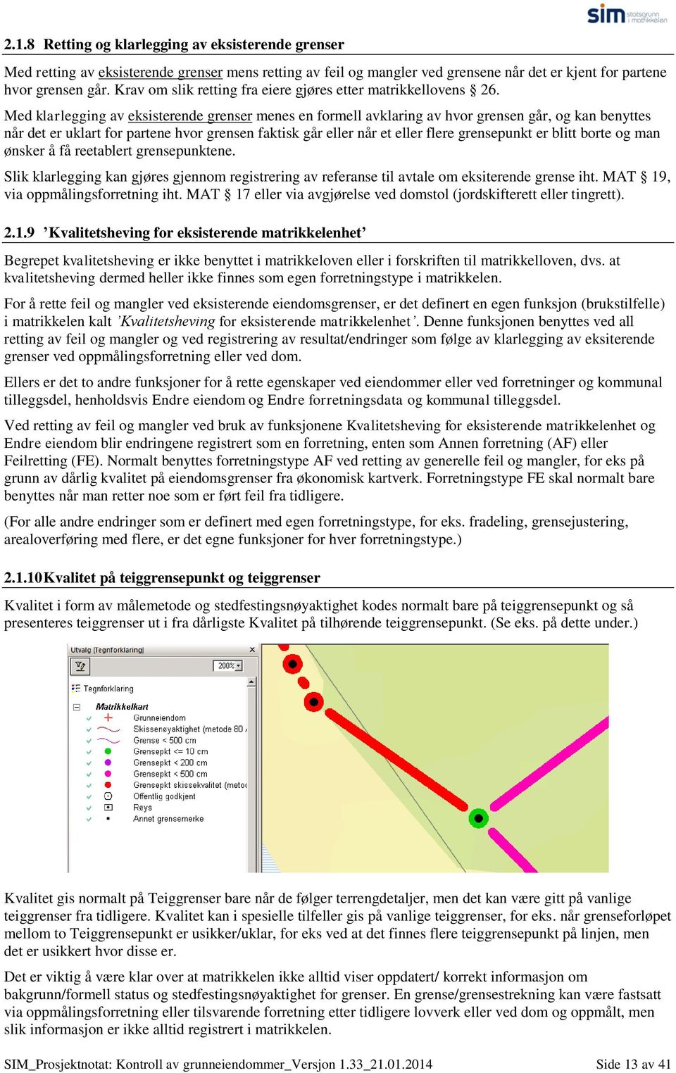 Med klarlegging av eksisterende grenser menes en formell avklaring av hvor grensen går, og kan benyttes når det er uklart for partene hvor grensen faktisk går eller når et eller flere grensepunkt er