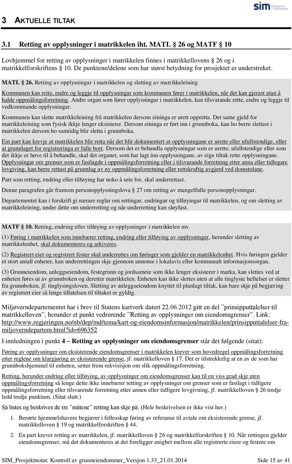 Retting av opplysningar i matrikkelen og sletting av matrikkeleining Kommunen kan rette, endre og leggje til opplysningar som kommunen fører i matrikkelen, når det kan gjerast utan å halde